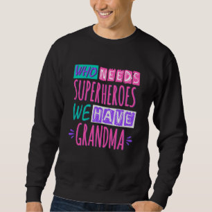 Who needs superheroes we have grandma sweatshirt