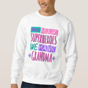 Who needs superheroes we have grandma sweatshirt