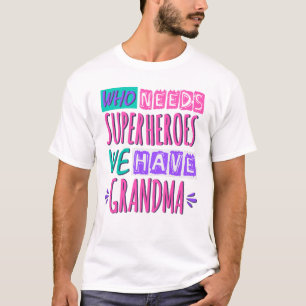 Who needs superheroes we have grandma T-Shirt