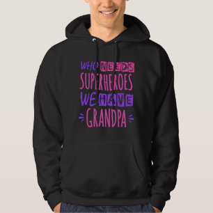 Who needs superheroes we have grandpa hoodie