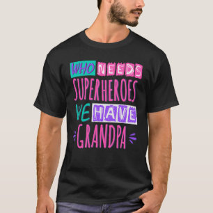 Who needs superheroes we have grandpa T-Shirt