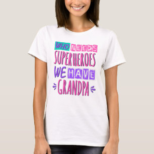 Who needs superheroes we have grandpa T-Shirt