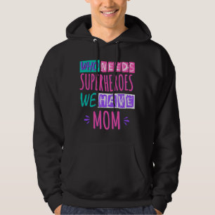 Who needs superheroes we have mom hoodie