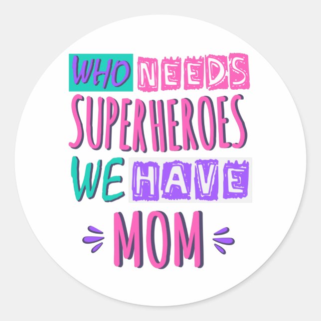 Who needs superheroes we have mum classic round sticker (Front)
