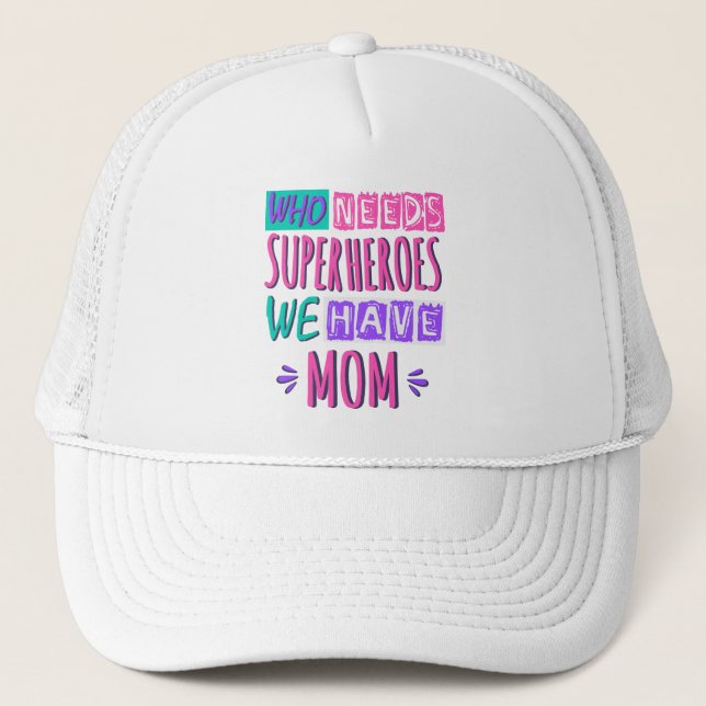 Who needs superheroes we have mum trucker hat (Front)