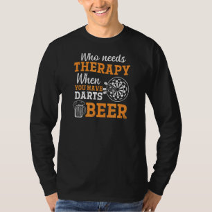 Who Needs Therapy Darts And Beer Darts T-Shirt