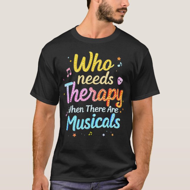 Who Needs Therapy When There Are Musicals Saying T-Shirt (Front)
