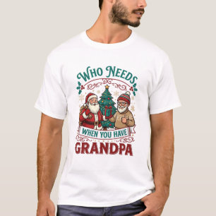 Who Needs When You Have Grandpa Christmas Santa Tr T-Shirt