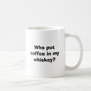 Who put coffee in my whiskey? mug