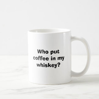 Who put coffee in my whiskey? mug