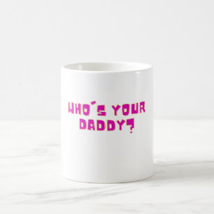Who’s Your Daddy Bold Funny Coffee Mug