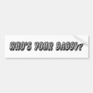 Who’s Your Daddy? Bumper Sticker