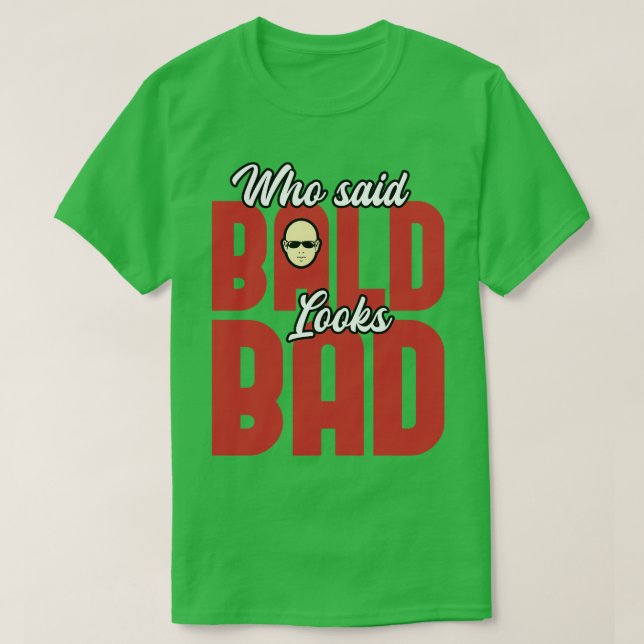 Who Said Bald Looks Bad T-Shirt (Design Front)