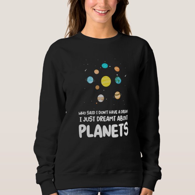 who said I don't have a dream planets planets plan Sweatshirt (Front)