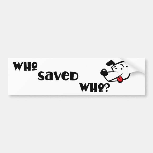 WHO SAVED WHO? BUMPER STICKER (Front)