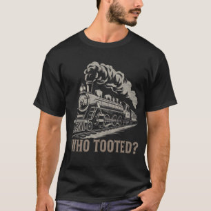 Who Tooted - Funny Train Lovers & Railroad T-Shirt
