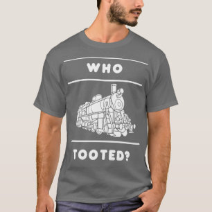 Who Tooted  Train Lover Gift Idea Trains Railway T T-Shirt