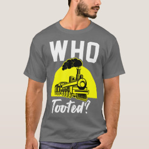 Who Tooted Train Railroad Conductor Operator _14 T-Shirt