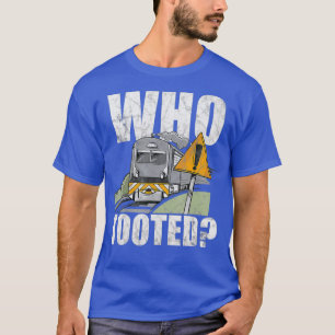 Who Tooted Train Railroad Conductor Operator T-Shirt