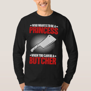Who Wants To Be A Princess Butcher T-Shirt