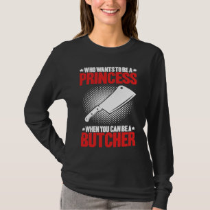 Who Wants To Be A Princess Butcher T-Shirt