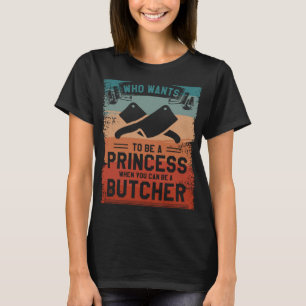 Who Wants To Be A Princess When You Can Be A Butch T-Shirt