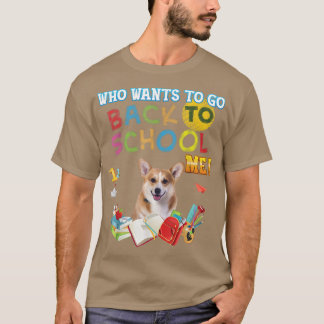 Who Wants To Go Back School Me Corgi Dog Kid Stude T-Shirt