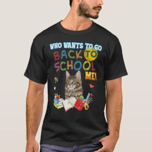 Who Wants To Go Back School Me Maine Coon Cat Kid  T-Shirt