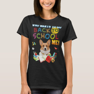 Who Wants To Go Back School Me Welsh Corgi Dog Kid T-Shirt