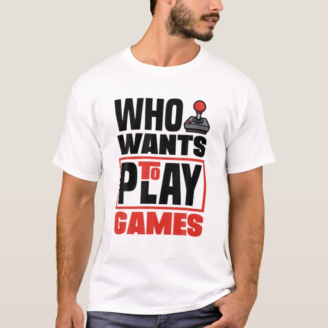 Who Wants To Play Games Video Game Player Gamer Ga T-Shirt (Front)