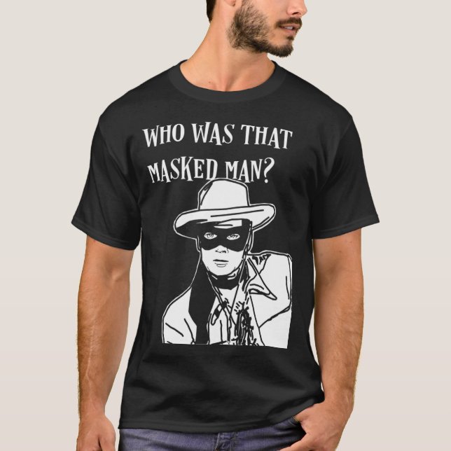 Who was that masked man lone ranger mask retro cla T-Shirt (Front)