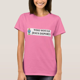 Who Would Jesus Deport? Women's Shirt