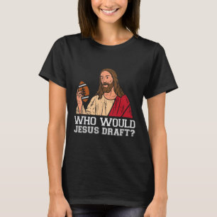 Who Would Jesus Draught Funny Fantasy Football Chr T-Shirt