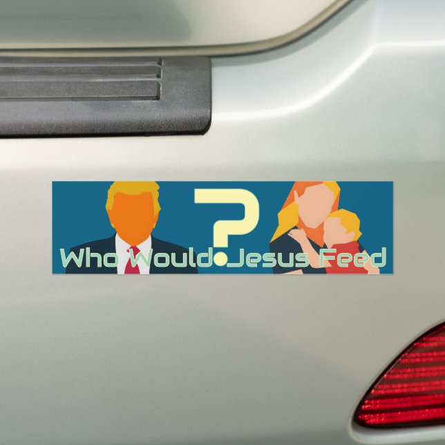 Who Would Jesus Feed Bold Faith Question Activist  Bumper Sticker (On Car)