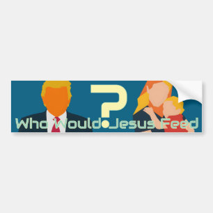 Who Would Jesus Feed Bold Faith Question Activist  Bumper Sticker