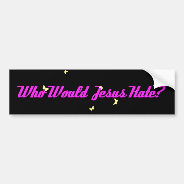 Who Would Jesus Hate_2? Bumper Sticker (Front)
