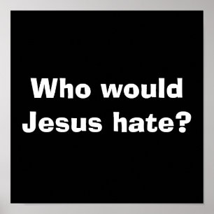 Who would Jesus hate? Poster