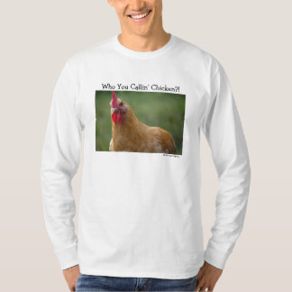 Who You Callin' Chicken?!... T-Shirt