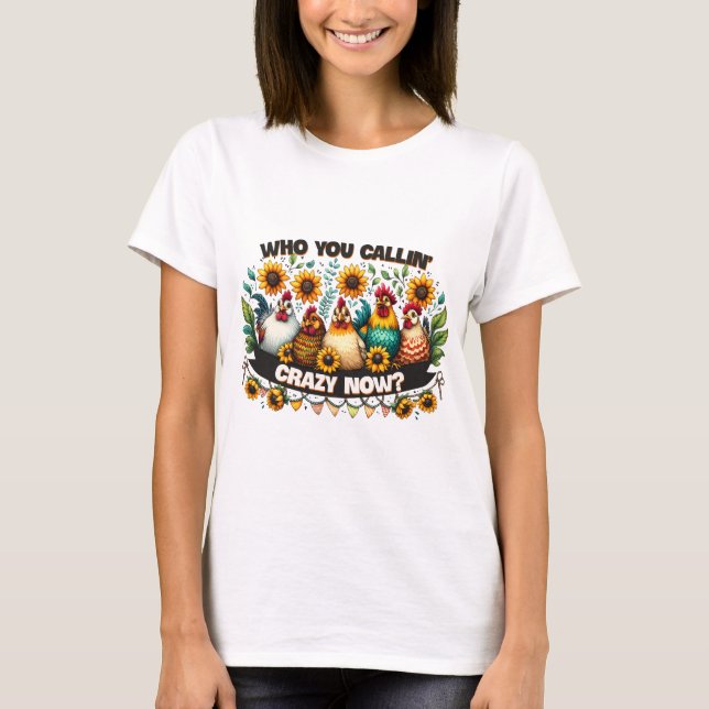 Who You Callin Crazy Now T-Shirt (Front)