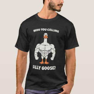 Who You Calling Silly Goose Bodybuilder Gym Weight T-Shirt