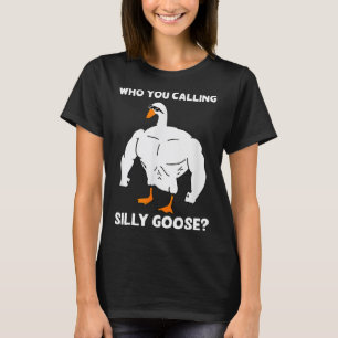 Who You Calling Silly Goose Funny Gym Meme 1  T-Shirt