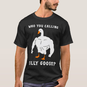 Who You Calling Silly Goose Funny Gym Meme  T-Shirt