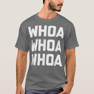 Whoa Whoa Whoafunny saying sarcastic novelty humou T-Shirt