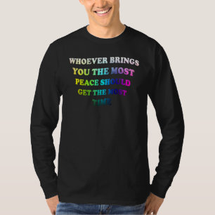 Whoever Brings You The Most Peace  For Men Women T-Shirt
