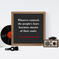 Whoever controls the people's fear - Machiavelli
