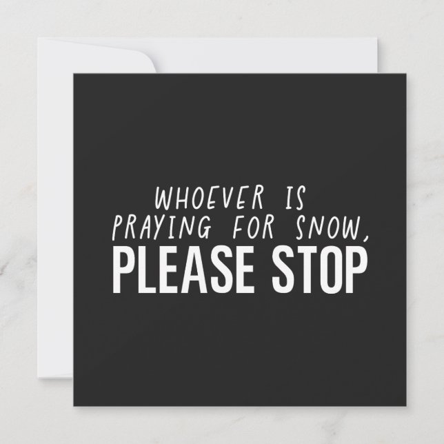 Whoever Is Praying For Snow Please Stop  Card (Front)