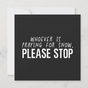 Whoever Is Praying For Snow Please Stop Card