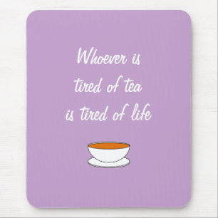 Whoever is tired of tea slogan - tired of life mouse pad