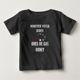 Whoever Voted Biden Owes Me Gas Money! Empty Gauge Baby T-Shirt
