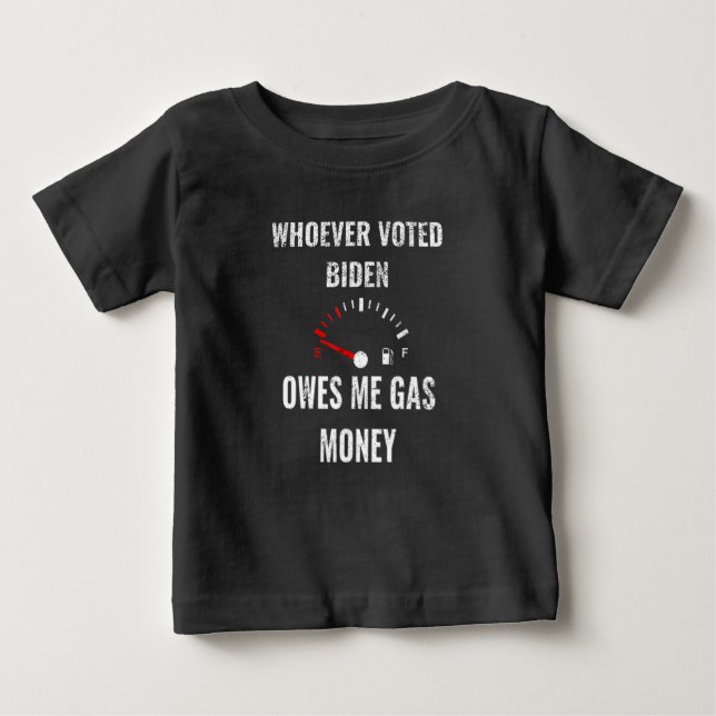 Whoever Voted Biden Owes Me Gas Money! Empty Gauge Baby T-Shirt (Front)